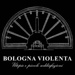 Bologna Violenta : Utopie e Piccole Soddisfazioni